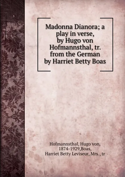 Обложка книги Madonna Dianora; a play in verse, by Hugo von Hofmannsthal, tr. from the German by Harriet Betty Boas, Hugo von Hofmannsthal