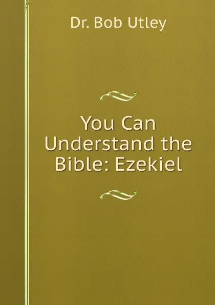 Обложка книги You Can Understand the Bible: Ezekiel, Bob Utley