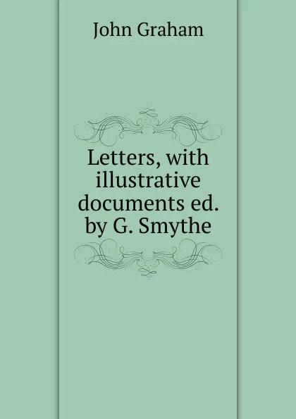 Обложка книги Letters, with illustrative documents ed. by G. Smythe., John Graham