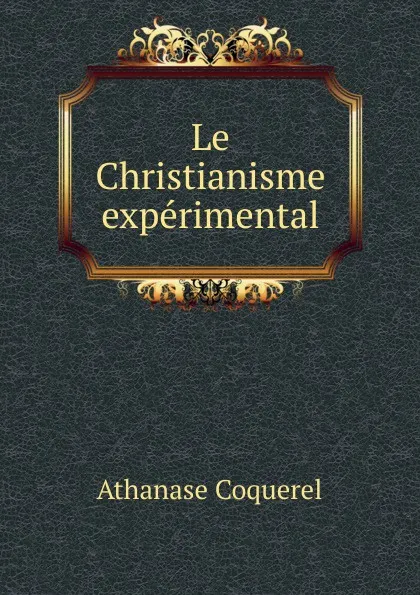 Обложка книги Le Christianisme experimental, Athanase Coquerel