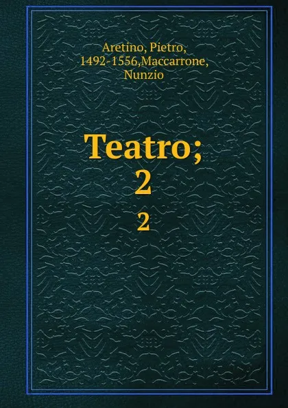 Обложка книги Teatro;. 2, Pietro Aretino