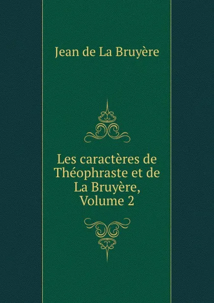 Обложка книги Les caracteres de Theophraste et de La Bruyere, Volume 2, Jean de La Bruyère