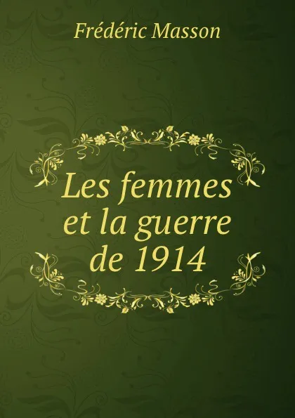 Обложка книги Les femmes et la guerre de 1914, Masson Frederic