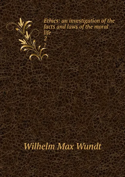 Обложка книги Ethics: an investigation of the facts and laws of the moral life. 2, Wundt Wilhelm Max