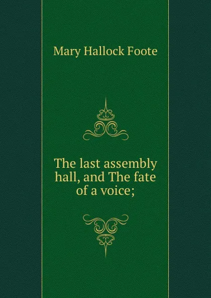 Обложка книги The last assembly hall, and The fate of a voice;, Foote Mary Hallock