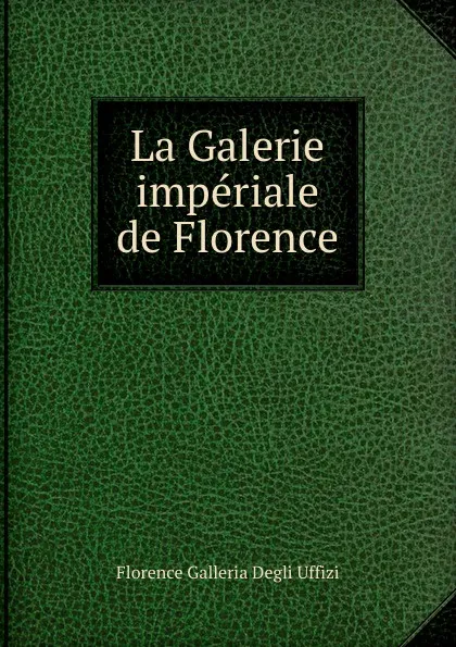 Обложка книги La Galerie imperiale de Florence, Florence Galleria Degli Uffizi