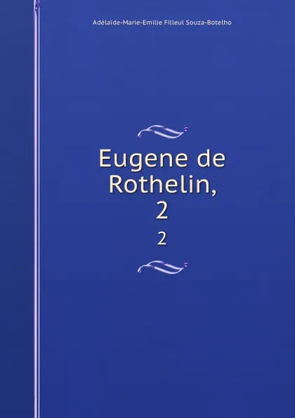 Обложка книги Eugene de Rothelin,. 2, Adélaide-Marie-Emilie Filleul Souza-Botelho