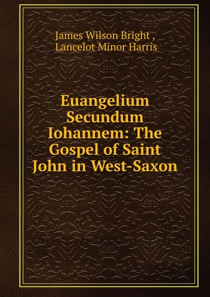 Обложка книги Euangelium Secundum Iohannem: The Gospel of Saint John in West-Saxon, James Wilson Bright