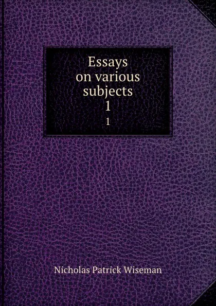 Обложка книги Essays on various subjects. 1, Nicholas Patrick Wiseman