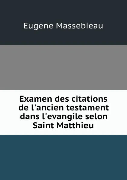 Обложка книги Examen des citations de l.ancien testament dans l.evangile selon Saint Matthieu, Eugene Massebieau