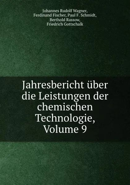 Обложка книги Jahresbericht uber die Leistungen der chemischen Technologie, Volume 9, Johannes Rudolf Wagner