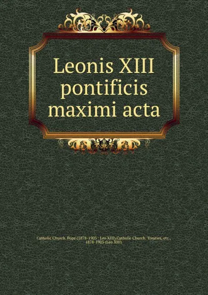 Обложка книги Leonis XIII pontificis maximi acta, Pope Leo XIII