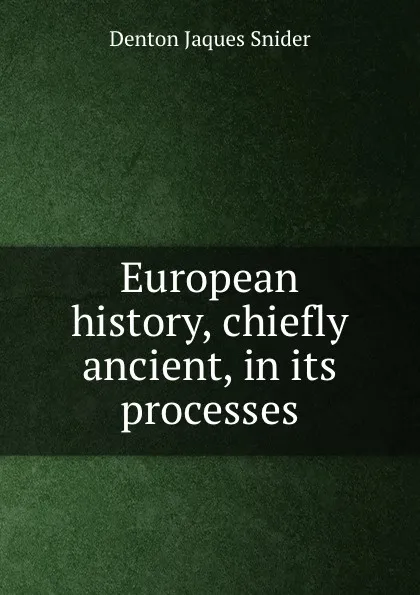 Обложка книги European history, chiefly ancient, in its processes, Denton Jaques Snider