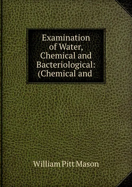 Обложка книги Examination of Water, Chemical and Bacteriological: (Chemical and ., William Pitt Mason