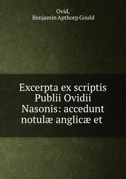 Обложка книги Excerpta ex scriptis Publii Ovidii Nasonis: accedunt notulae anglicae et ., Ovid