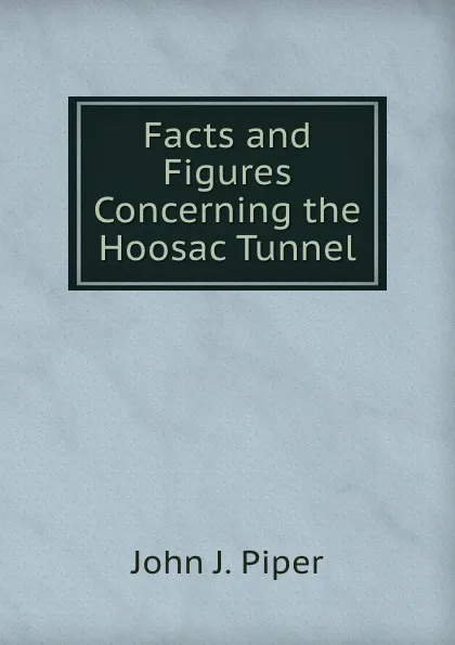 Обложка книги Facts and Figures Concerning the Hoosac Tunnel, John J. Piper