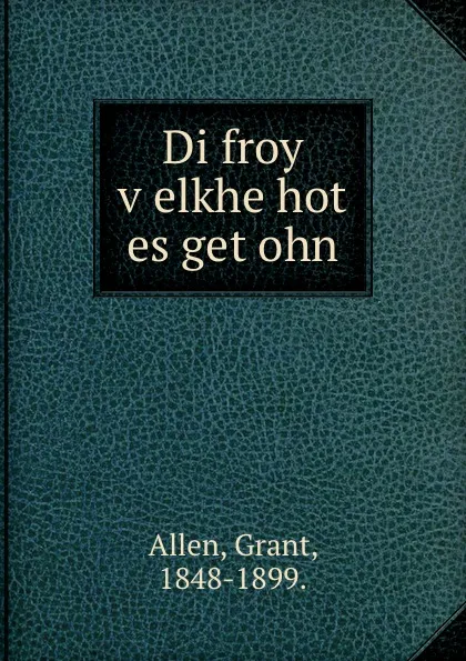 Обложка книги Di froy velkhe hot es getohn, Grant Allen