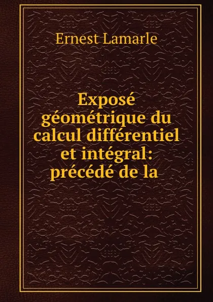 Обложка книги Expose geometrique du calcul differentiel et integral: precede de la ., Ernest Lamarle