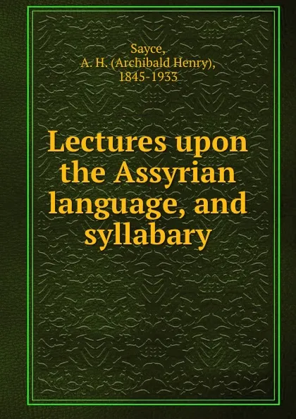 Обложка книги Lectures upon the Assyrian language, and syllabary, Archibald Henry Sayce