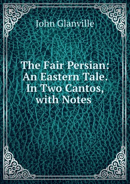 Обложка книги The Fair Persian: An Eastern Tale. In Two Cantos, with Notes ., John Glanville