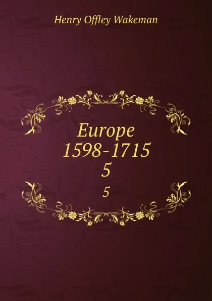 Обложка книги Europe 1598-1715. 5, Henry Offley Wakeman