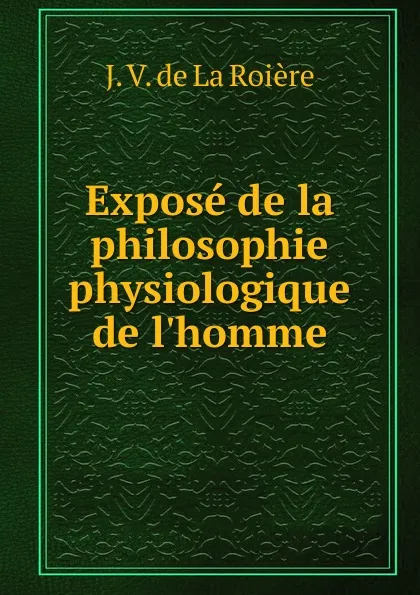 Обложка книги Expose de la philosophie physiologique de l.homme, J.V. de La Roière