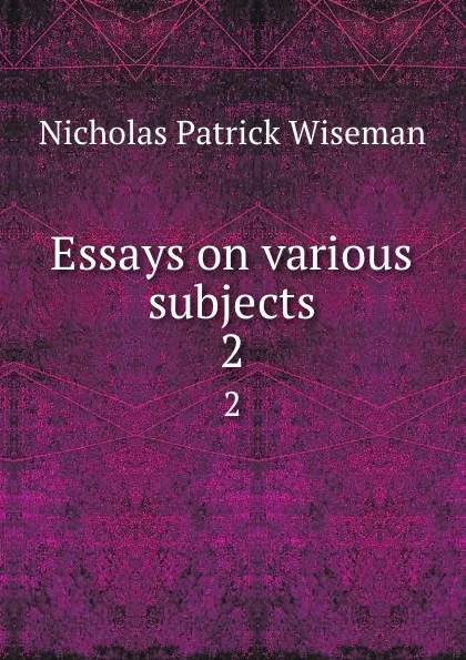 Обложка книги Essays on various subjects. 2, Nicholas Patrick Wiseman