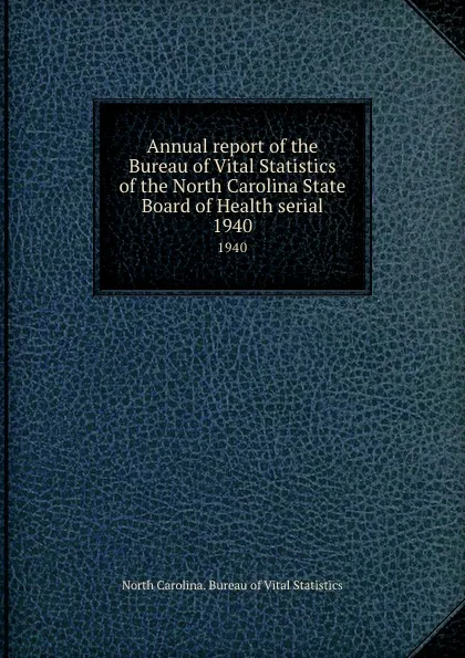 Обложка книги Annual report of the Bureau of Vital Statistics of the North Carolina State Board of Health serial. 1940, North Carolina. Bureau of Vital Statistics