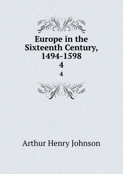 Обложка книги Europe in the Sixteenth Century, 1494-1598. 4, Arthur Henry Johnson