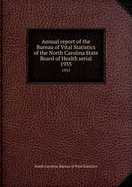 Обложка книги Annual report of the Bureau of Vital Statistics of the North Carolina State Board of Health serial. 1935, North Carolina. Bureau of Vital Statistics