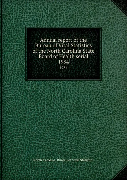 Обложка книги Annual report of the Bureau of Vital Statistics of the North Carolina State Board of Health serial. 1934, North Carolina. Bureau of Vital Statistics