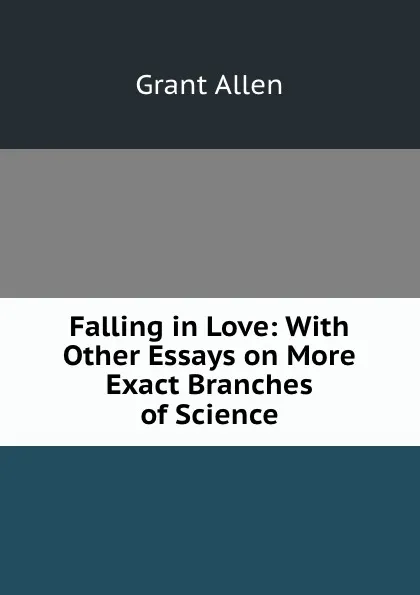 Обложка книги Falling in Love: With Other Essays on More Exact Branches of Science, Grant Allen