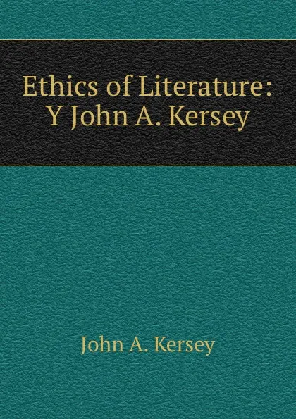 Обложка книги Ethics of Literature: Y John A. Kersey, John A. Kersey