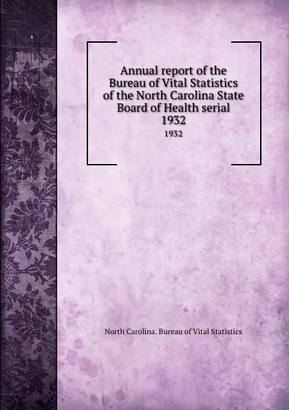 Обложка книги Annual report of the Bureau of Vital Statistics of the North Carolina State Board of Health serial. 1932, North Carolina. Bureau of Vital Statistics