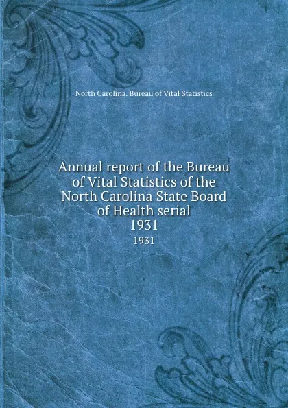 Обложка книги Annual report of the Bureau of Vital Statistics of the North Carolina State Board of Health serial. 1931, North Carolina. Bureau of Vital Statistics