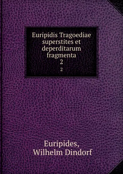 Обложка книги Euripidis Tragoediae superstites et deperditarum fragmenta. 2, Wilhelm Dindorf Euripides