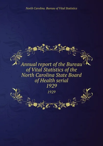 Обложка книги Annual report of the Bureau of Vital Statistics of the North Carolina State Board of Health serial. 1929, North Carolina. Bureau of Vital Statistics