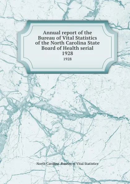 Обложка книги Annual report of the Bureau of Vital Statistics of the North Carolina State Board of Health serial. 1928, North Carolina. Bureau of Vital Statistics