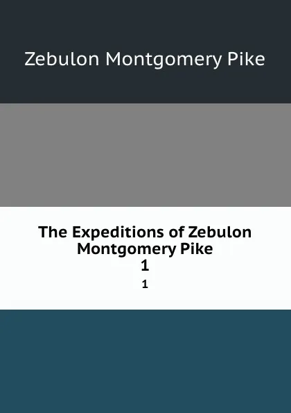 Обложка книги The Expeditions of Zebulon Montgomery Pike. 1, Zebulon Montgomery Pike