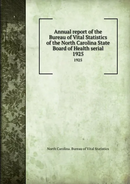 Обложка книги Annual report of the Bureau of Vital Statistics of the North Carolina State Board of Health serial. 1925, North Carolina. Bureau of Vital Statistics