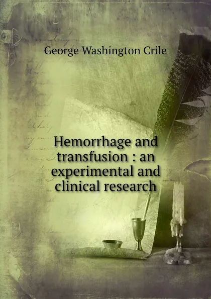 Обложка книги Hemorrhage and transfusion : an experimental and clinical research, Crile George Washington