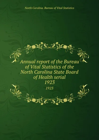 Обложка книги Annual report of the Bureau of Vital Statistics of the North Carolina State Board of Health serial. 1923, North Carolina. Bureau of Vital Statistics