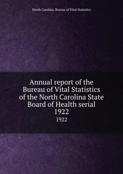 Обложка книги Annual report of the Bureau of Vital Statistics of the North Carolina State Board of Health serial. 1922, North Carolina. Bureau of Vital Statistics