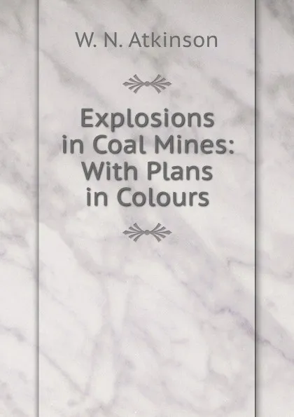 Обложка книги Explosions in Coal Mines: With Plans in Colours, W.N. Atkinson
