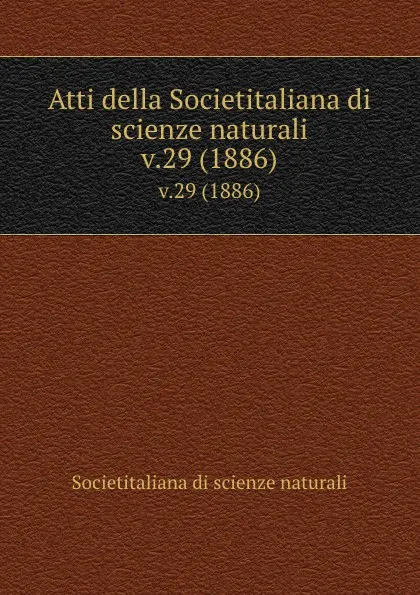 Обложка книги Atti della Societitaliana di scienze naturali. v.29 (1886), Societitaliana di scienze naturali