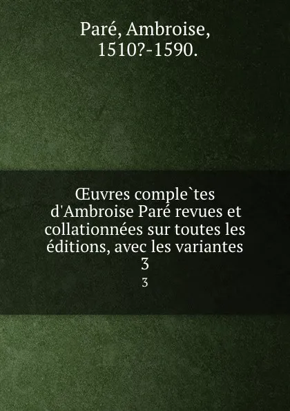 Обложка книги OEuvres completes d.Ambroise Pare revues et collationnees sur toutes les editions, avec les variantes. 3, Ambroise Paré