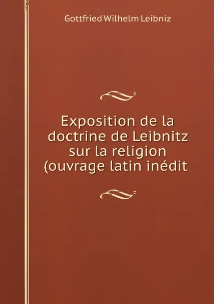 Обложка книги Exposition de la doctrine de Leibnitz sur la religion (ouvrage latin inedit ., Готфрид Вильгельм Лейбниц