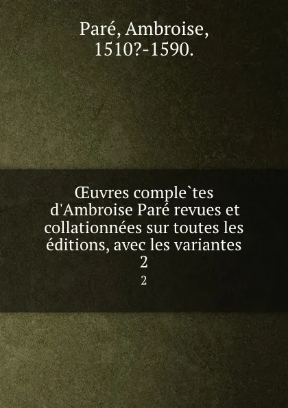 Обложка книги OEuvres completes d.Ambroise Pare revues et collationnees sur toutes les editions, avec les variantes. 2, Ambroise Paré