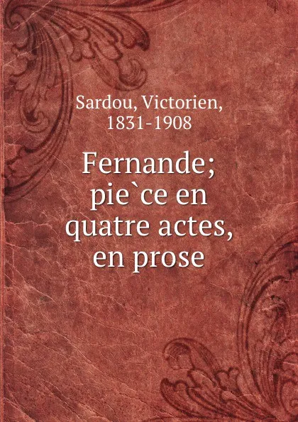 Обложка книги Fernande; piece en quatre actes, en prose, Victorien Sardou