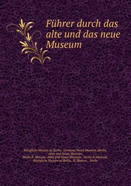 Обложка книги Fuhrer durch das alte und das neue Museum., Königliche Museen zu Berlin